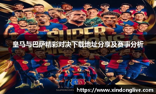 皇马与巴萨精彩对决下载地址分享及赛事分析